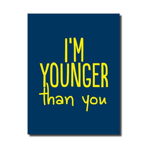 I'm Younger Than You Birthday Card
