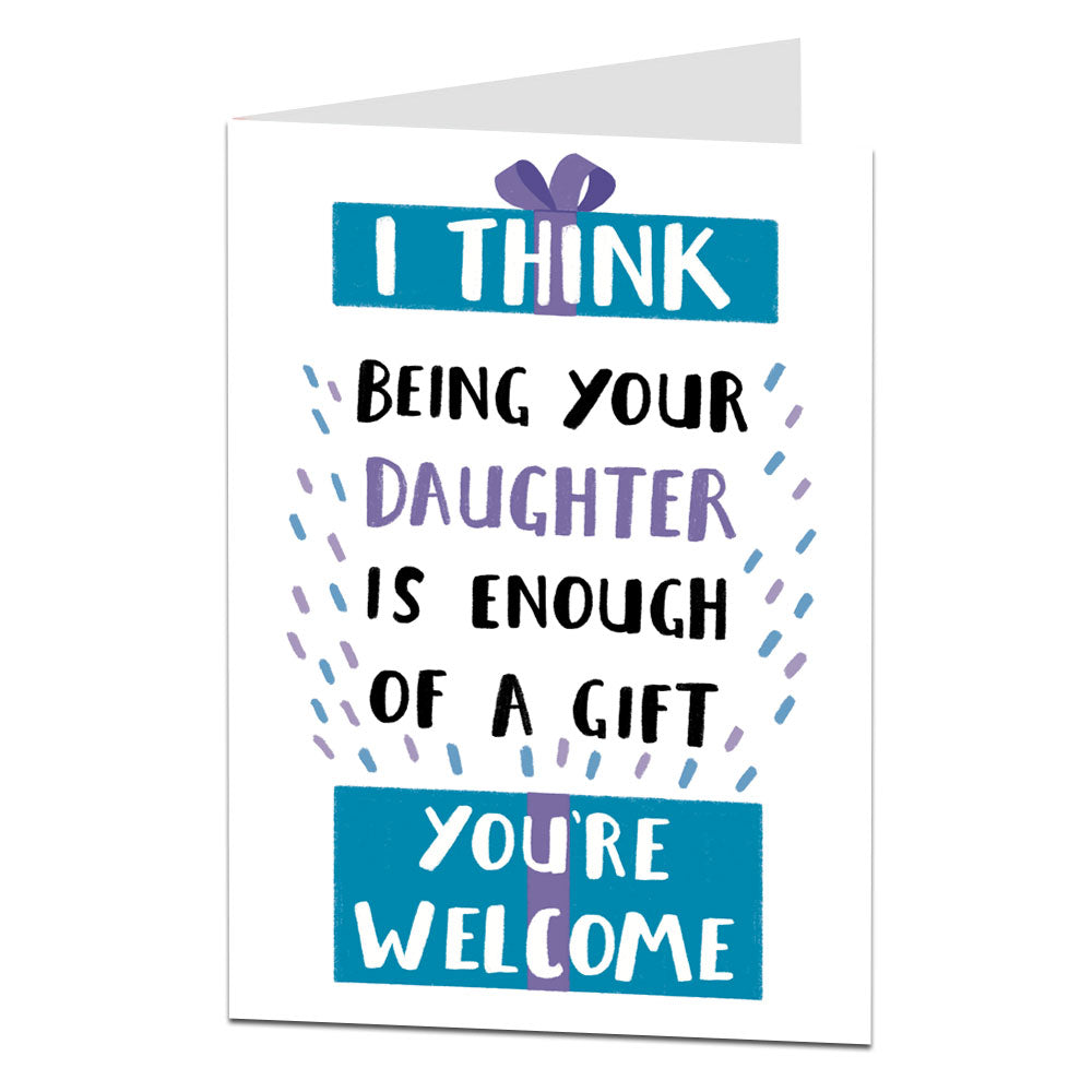 I Think Being Your Daughter Is Enough Of A Gift Mum Dad Birthday Card