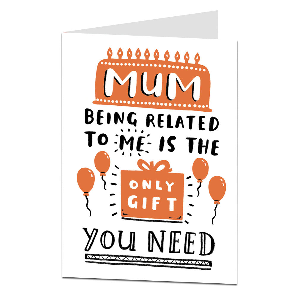 Mum Being Related To Me Is The Only Gift You Need Birthday Card